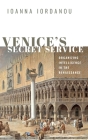 Venice's Secret Service: Organising Intelligence in the Renaissance By Ioanna Iordanou Cover Image