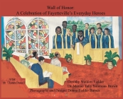 Wall of Honor: A Celebration of Fayetteville's Everyday Heroes By Dorothy Ellen Watkins Fielder, Marian Tally Simmons Brown, Donna Fielder Barnes (Photographer) Cover Image