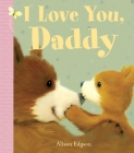 I Love You, Daddy By Alison Edgson (Illustrator), Little Bee Books Cover Image
