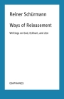 Ways of Releasement: Writings on God, Eckhart, and Zen (Reiner Schürmann Lecture Notes) By Reiner Schürmann, Francesco Guercio (Editor), Ian Alexander Moore (Editor) Cover Image