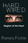 Hardwired: Neglect of the Heart By Ramona Pedron Cover Image