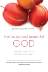 The Good and Beautiful God: Falling in Love with the God Jesus Knows By James Bryan Smith Cover Image