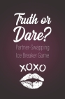 Truth or Dare? - Partner-Swapping Ice Breaker Game: Perfect for Valentine's day gift for him or her - Sex Game for Consenting Adults! Cover Image
