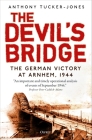 The Devil's Bridge: The German Victory at Arnhem, 1944 By Anthony Tucker-Jones, Professor Peter Caddick-Adams (Foreword by) Cover Image
