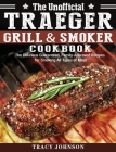 The Unofficial Traeger Grill & Smoker Cookbook: The Delicious Guaranteed, Family-Approved Recipes for Smoking All Types of Meat Cover Image