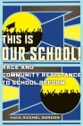 This Is Our School!: Race and Community Resistance to School Reform By Hava Rachel Gordon Cover Image