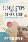 Subtle Steps On The Other Side: Dichotomous Deliberations By Peter Bell Cover Image