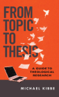 From Topic to Thesis: A Guide to Theological Research By Michael Kibbe Cover Image