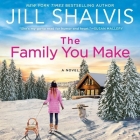 The Family You Make By Jill Shalvis, Erin Mallon (Read by) Cover Image