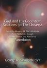 God and His Coexistent Relations to the Universe: Scientific Advances of the Little Gods from Pantheism Through Deism, Theism, and Atheism to Panenthe By George D. Shollenberger Cover Image