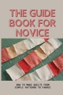 The Guide Book For Novice: How To Make Quilts From Simple Patterns To Fabric: Find A Hobby That Relaxes You Cover Image
