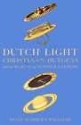 Dutch Light: Christiaan Huygens and the Making of Science in Europe By Hugh Aldersey-Williams Cover Image