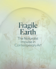 Fragile Earth: The Naturalist Impulse in Contemporary Art By Jennifer Stettler Parsons Cover Image