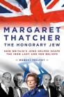 Margaret Thatcher the Honorary Jew: How Britain's Jews Helped Shape the Iron Lady and Her Beliefs By Robert Philpot Cover Image