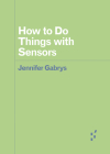 How to Do Things with Sensors (Forerunners: Ideas First) By Jennifer Gabrys Cover Image