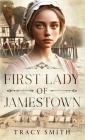 First Lady of Jamestown: A YA Historical Fiction Novel Based on the Life and Adventures of Anne Burras, the First Englishwoman to Survive the N Cover Image