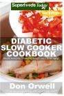 Diabetic Slow Cooker Cookbook: Over 225+ Low Carb Diabetic Recipes, Dump Dinners Recipes, Quick & Easy Cooking Recipes, Antioxidants & Phytochemicals By Don Orwell Cover Image