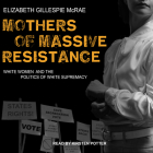 Mothers of Massive Resistance: White Women and the Politics of White Supremacy Cover Image