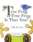 Tree Frog, Tree Frog, Is That You?: A Blue Bird Story (Book 1) (Blue Bird Stories) Cover Image