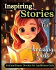 Inspiring Stories For Amazing Girls: A Motivational Book about Courage, Confidence and Friendship With Amazing Colorful Illustrations By Emily Soto Cover Image