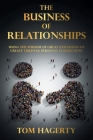 The Business of Relationships: Using the Wisdom of Great Executives to Create Thriving Personal Connections By Tom Hagerty Cover Image