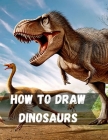 How To Draw Dinosaurs: (Easy Step-by-Step Drawing Guide) Dinosaurs and Other Prehistoric Animals Draw Tyrannosauruses, Woolly Mammoths, and M By Hunter Arts Cover Image