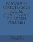 Wisconsin Statutes 2020 Social Services and Children Volume 1 By Jason Lee (Editor), Wisconsin Government Cover Image