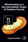 Mitochondria as a Key Intracellular Target of Thallium Toxicity By Sergey Korotkov Cover Image