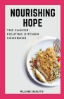 Nourishing Hope: The Cancer-Fighting Kitchen Cookbook By Williams Charlotte Cover Image