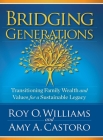 Bridging Generations: Transitioning Family Wealth and Values for a Sustainable Legacy By Amy A. Castoro, Roy O. Williams Cover Image