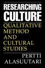 Researching Culture: Qualitative Method and Cultural Studies By Pertti Alasuutari Cover Image