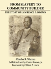From Slavery to Community Builder: The Story of Lawrence B. Brown By Charles B. Warren, Clifton Lewis (Foreword by), Canter Brown (Contribution by) Cover Image