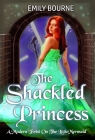 The Shackled Princess: A Reimagined Little Mermaid Fairytale Romance Retelling By Emily Bourne Cover Image