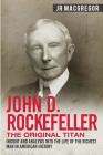 John D. Rockefeller - The Original Titan: Insight and Analysis into the Life of the Richest Man in American History Cover Image