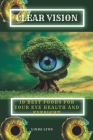Clear Vision: 10 Best Foods For Your Eye Health And Eyesight By Linda Lynn Cover Image