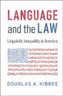 Language and the Law: Linguistic Inequality in America By Douglas A. Kibbee Cover Image