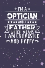 I'm A Optician And A Father Which Means I am Exhausted and Happy: Father's Day Gift for Optician Dad Cover Image