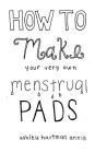 How to Make Your Very Own Menstrual Pads (Good Life) By Ashley Annis, Fae Rhe Cover Image
