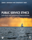Public Service Ethics: Individual and Institutional Responsibilities By James S. Bowman, Jonathan P. West Cover Image