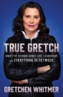 True Gretch: What I've Learned About Life, Leadership, and Everything in Between Cover Image