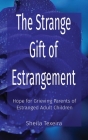 The Strange Gift of Estrangement: Hope for Grieving Parents of Estranged Adult Children By Sheila Texeira Cover Image