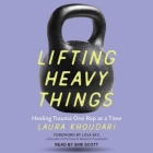 Lifting Heavy Things: Healing Trauma One Rep at a Time By Laura Khoudari, Siiri Scott (Read by), Licia Sky (Contribution by) Cover Image