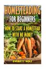 Homesteading For Beginners: How To Start A Homestead With No Money By Everett Holt Cover Image