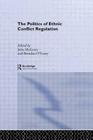 The Politics of Ethnic Conflict Regulation: Case Studies of Protracted Ethnic Conflicts By John McGarry (Editor), Brendan O'Leary (Editor) Cover Image