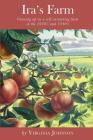 Ira's Farm: Growing up on a self-sustaining farm in the 1930's and 1940's By Virginia Johnson Cover Image
