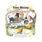 Two Mums and a menagerie: Many families are different, this one has Two Mums. By Carolyn Robertson, Patricia de Villiers (Illustrator) Cover Image