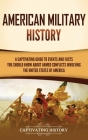 American Military History: A Captivating Guide to Events and Facts You Should Know About Armed Conflicts Involving the United States By Captivating History Cover Image