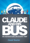 Claude And His Bus: An Adventure on Every Trip By Claude Boucher, Jessica Ruston (Editor) Cover Image