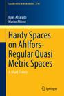 Hardy Spaces on Ahlfors-Regular Quasi Metric Spaces: A Sharp Theory (Lecture Notes in Mathematics #2142) By Ryan Alvarado, Marius Mitrea Cover Image