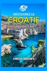 Découvrez La Croatie: Un Guide de Voyage Complet Pour Explorer Le Meilleur de la Croatie Cover Image